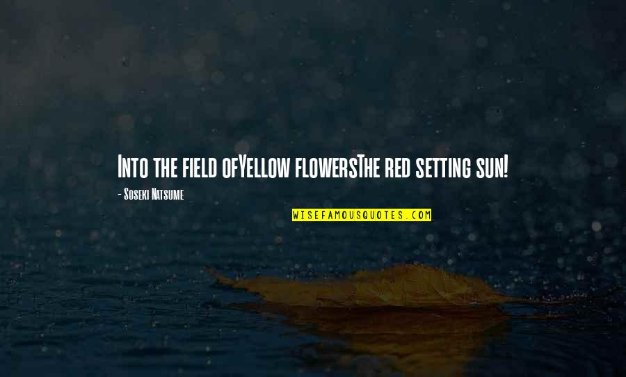 Field Flowers Quotes By Soseki Natsume: Into the field ofYellow flowersThe red setting sun! Field Flowers Quotes By Soseki Natsume: Into the field ofYellow flowersThe red setting sun!