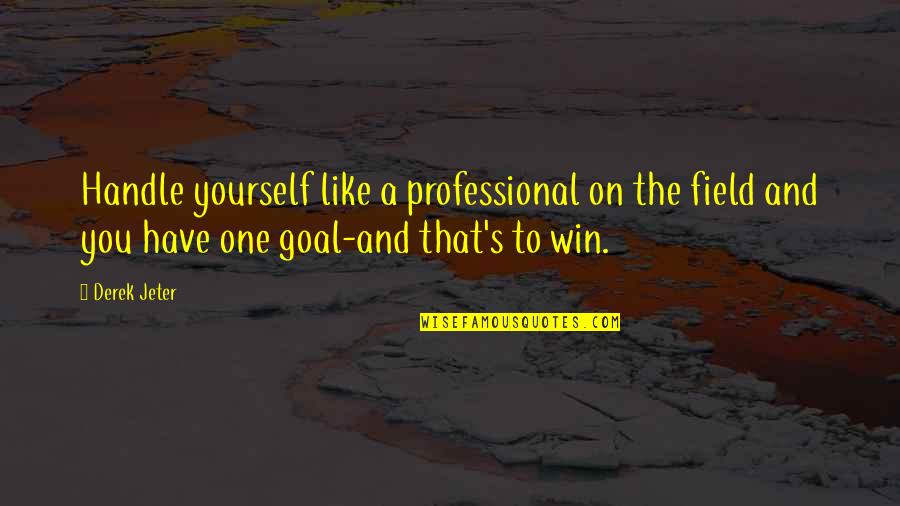 Field Goal Quotes By Derek Jeter: Handle yourself like a professional on the field