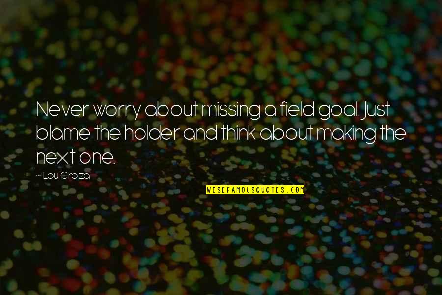 Field Goal Quotes By Lou Groza: Never worry about missing a field goal. Just