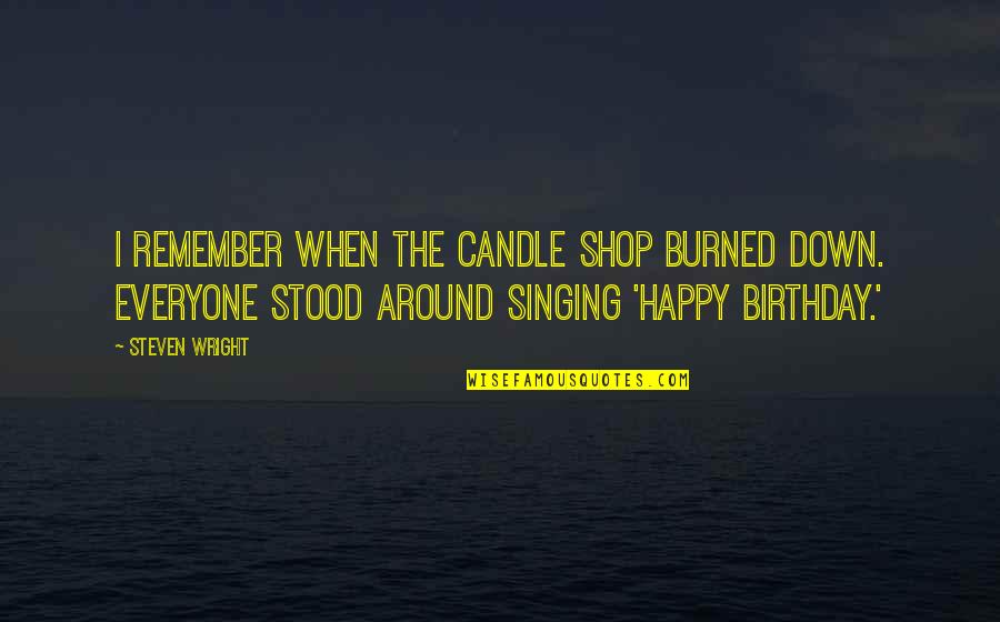 Field Goal Quotes By Steven Wright: I remember when the candle shop burned down.