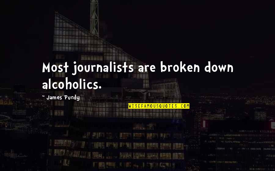 Field Hockey Quotes By James Purdy: Most journalists are broken down alcoholics. Field Hockey Quotes By James Purdy: Most journalists are broken down alcoholics.