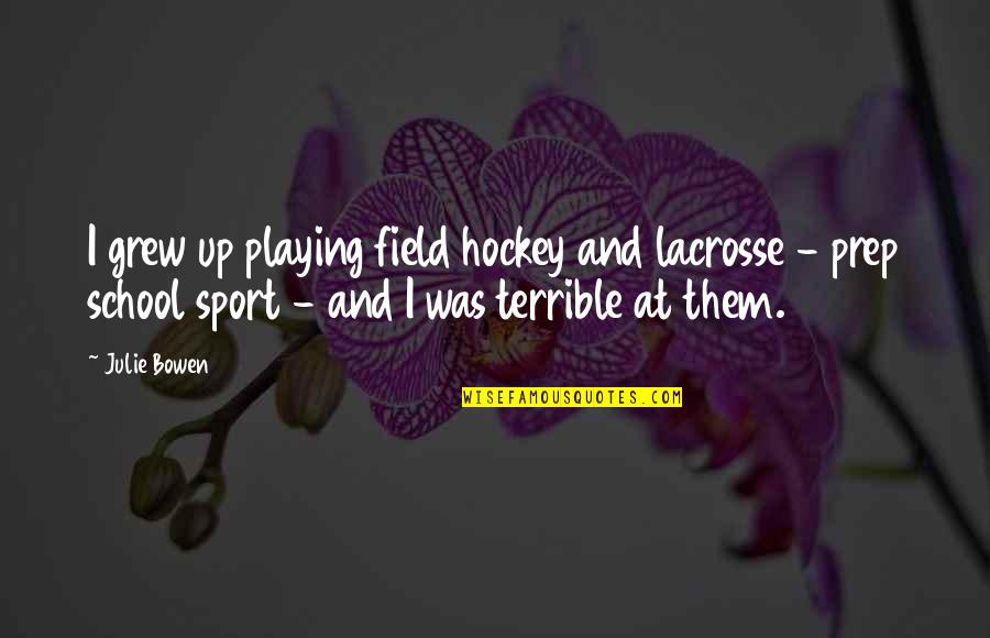 Field Hockey Quotes By Julie Bowen: I grew up playing field hockey and lacrosse Field Hockey Quotes By Julie Bowen: I grew up playing field hockey and lacrosse