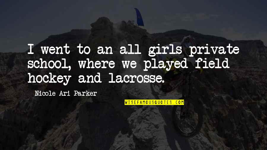 Field Hockey Quotes By Nicole Ari Parker: I went to an all-girls private school, where Field Hockey Quotes By Nicole Ari Parker: I went to an all-girls private school, where