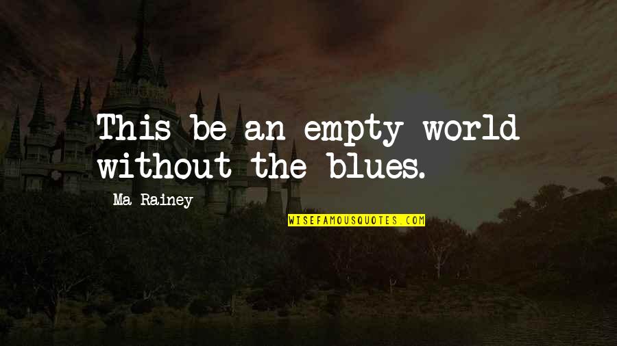 Field Hockey Short Quotes By Ma Rainey: This be an empty world without the blues.