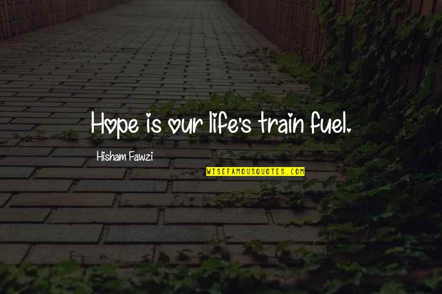 Field Hockey Teamwork Quotes By Hisham Fawzi: Hope is our life's train fuel.