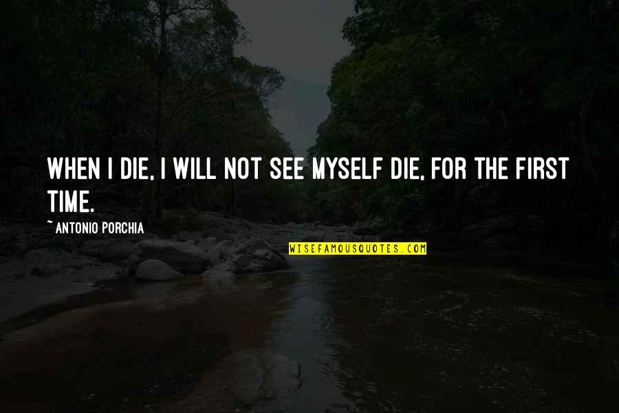 Field Hockey Tumblr Quotes By Antonio Porchia: When I die, I will not see myself