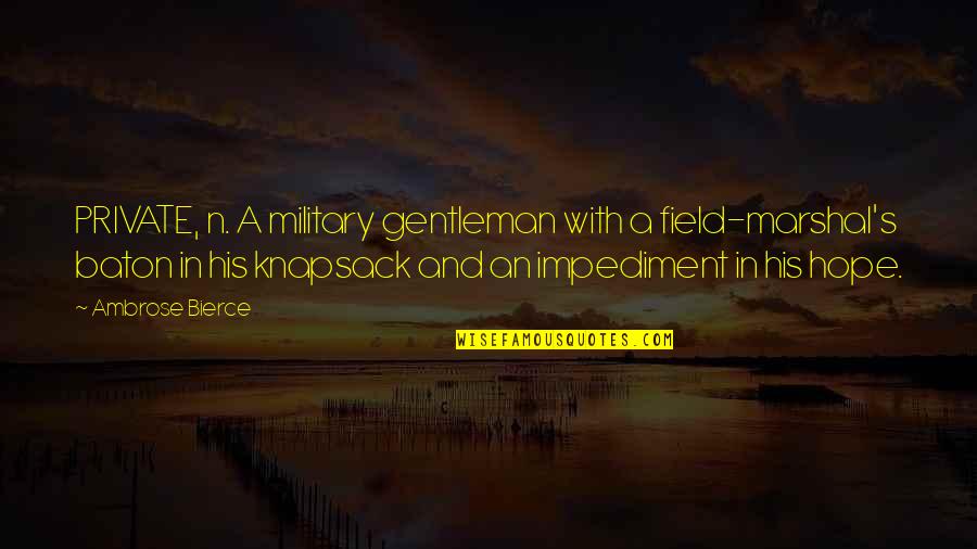 Field Marshal Quotes By Ambrose Bierce: PRIVATE, n. A military gentleman with a field-marshal's