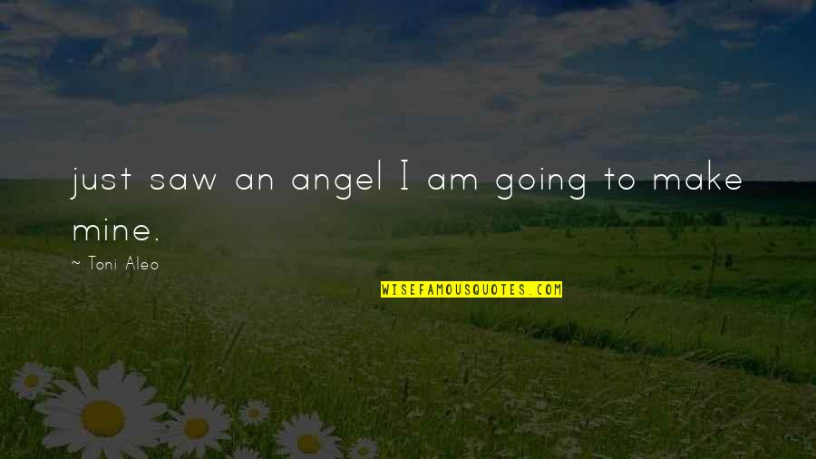 Field Marshall Monty Quotes By Toni Aleo: just saw an angel I am going to