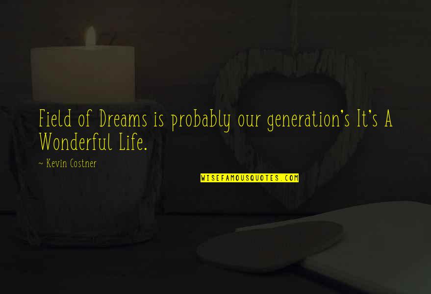 Field Of Dreams Best Quotes By Kevin Costner: Field of Dreams is probably our generation's It's