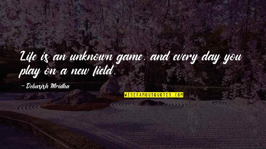 Field Quotes Quotes By Debasish Mridha: Life is an unknown game, and every day