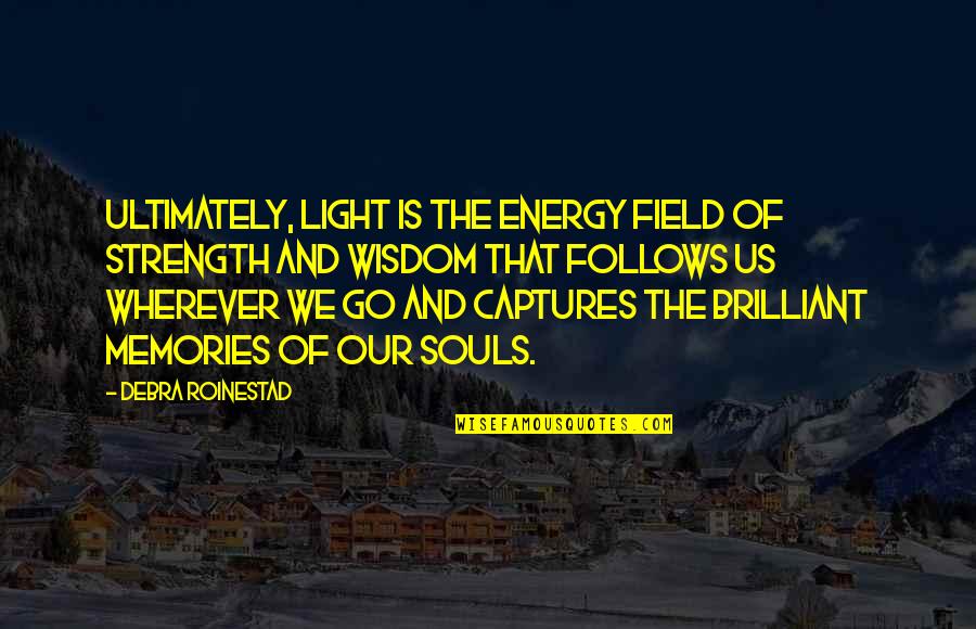 Field Quotes Quotes By Debra Roinestad: Ultimately, light is the energy field of strength