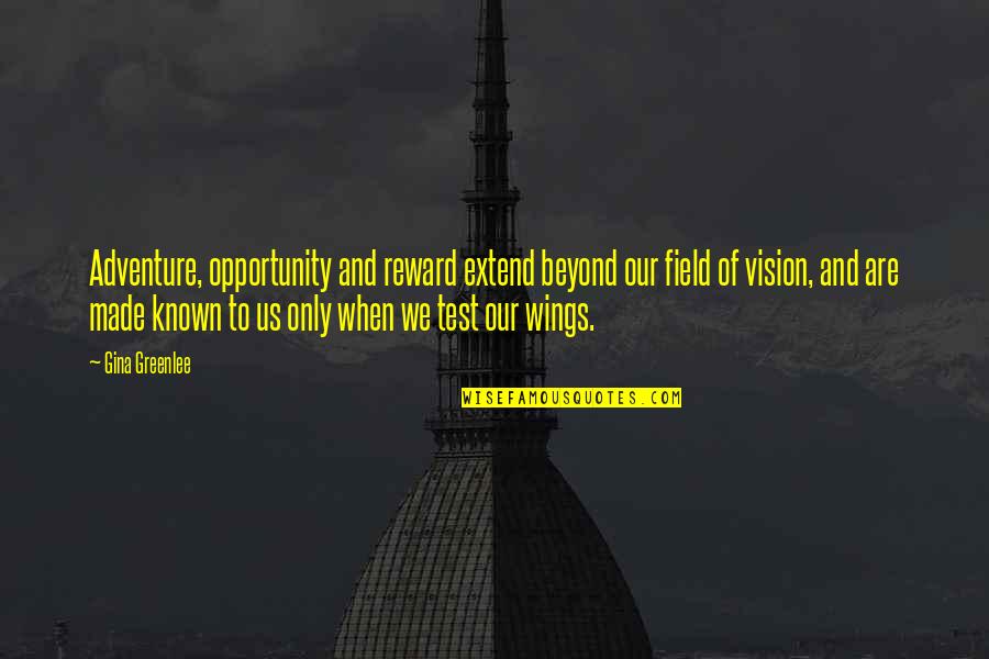 Field Quotes Quotes By Gina Greenlee: Adventure, opportunity and reward extend beyond our field