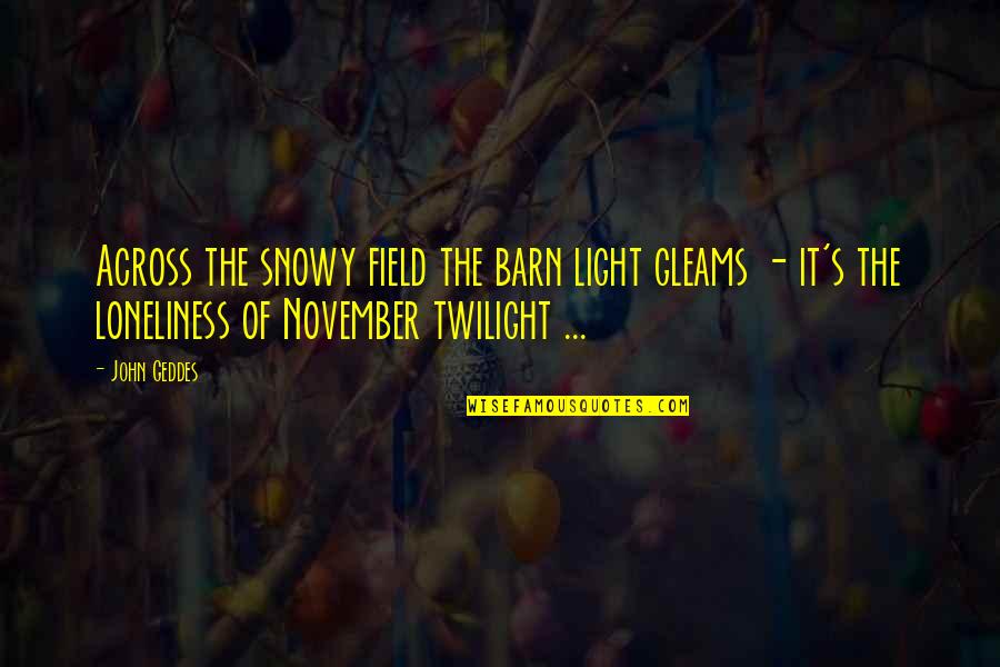 Field Quotes Quotes By John Geddes: Across the snowy field the barn light gleams
