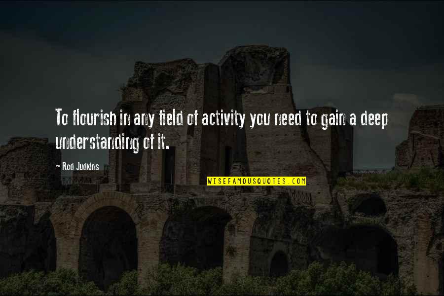 Field Quotes Quotes By Rod Judkins: To flourish in any field of activity you