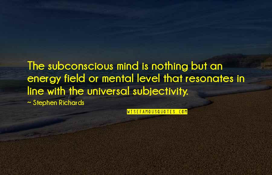Field Quotes Quotes By Stephen Richards: The subconscious mind is nothing but an energy