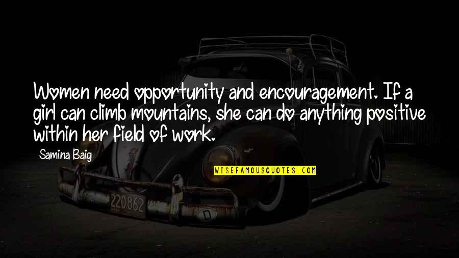 Field Work Quotes By Samina Baig: Women need opportunity and encouragement. If a girl
