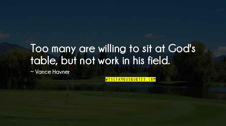 Field Work Quotes By Vance Havner: Too many are willing to sit at God's
