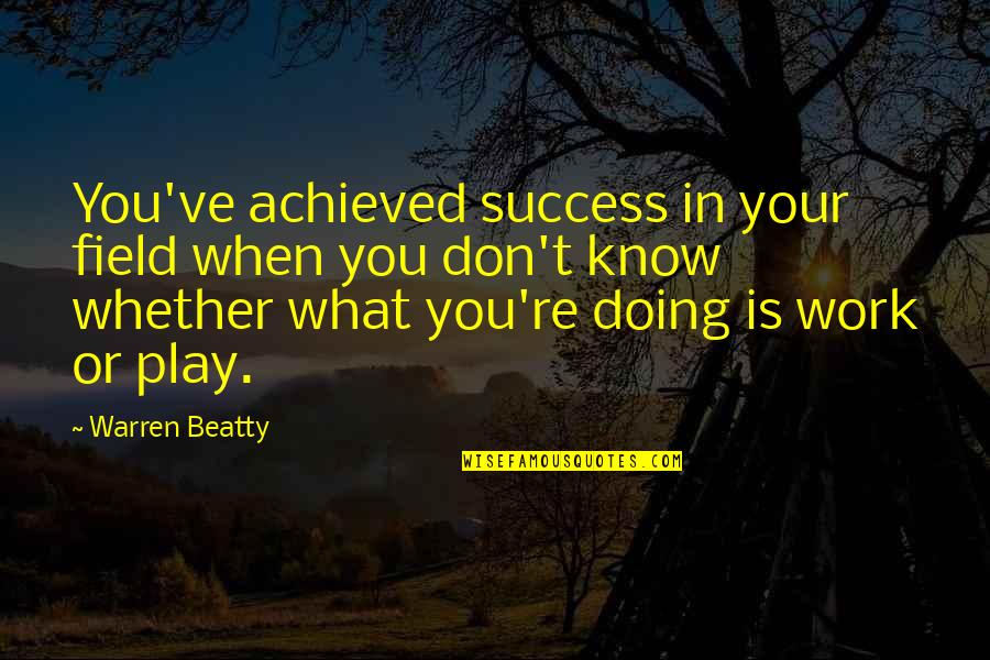 Field Work Quotes By Warren Beatty: You've achieved success in your field when you