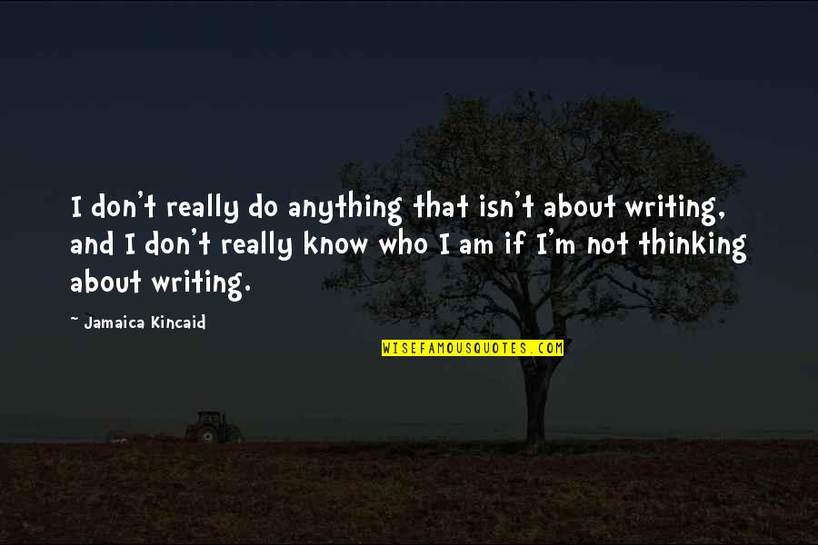 Field Worker Quotes By Jamaica Kincaid: I don't really do anything that isn't about