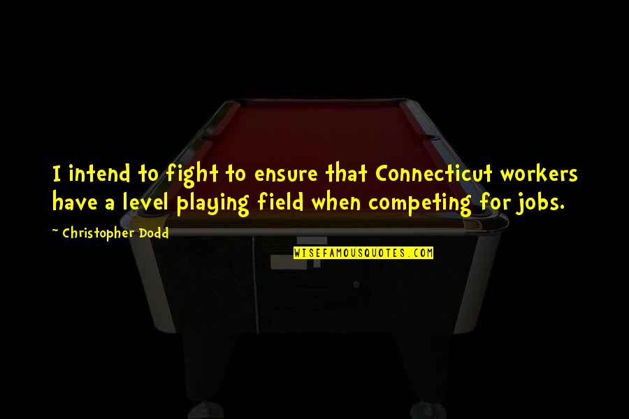 Field Workers Quotes By Christopher Dodd: I intend to fight to ensure that Connecticut