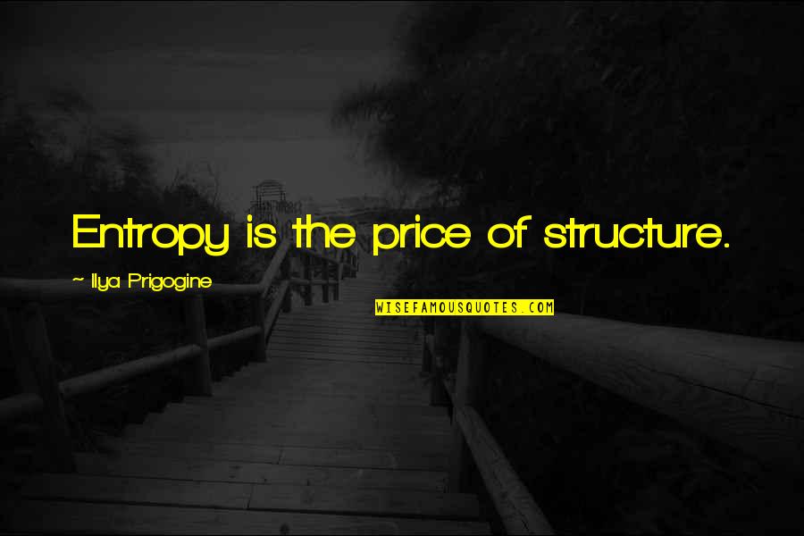 Field Workers Quotes By Ilya Prigogine: Entropy is the price of structure.