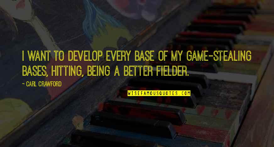 Fielder's Quotes By Carl Crawford: I want to develop every base of my