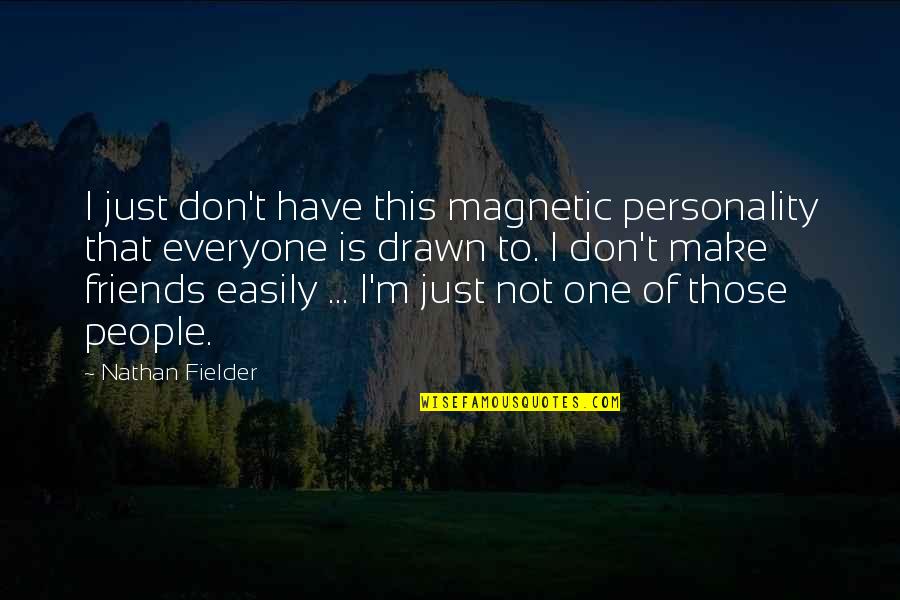 Fielder's Quotes By Nathan Fielder: I just don't have this magnetic personality that