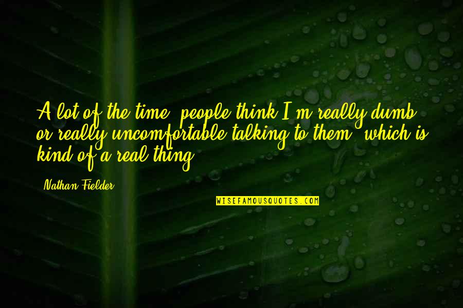 Fielder's Quotes By Nathan Fielder: A lot of the time, people think I'm