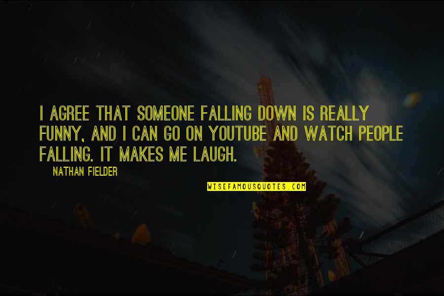 Fielder's Quotes By Nathan Fielder: I agree that someone falling down is really