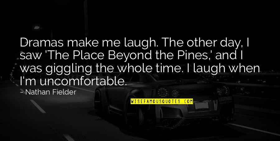 Fielder's Quotes By Nathan Fielder: Dramas make me laugh. The other day, I