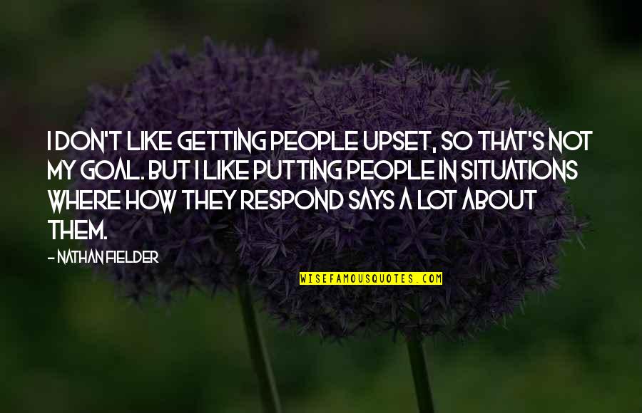 Fielder's Quotes By Nathan Fielder: I don't like getting people upset, so that's