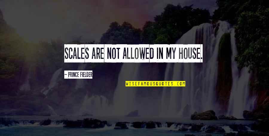 Fielder's Quotes By Prince Fielder: Scales are not allowed in my house.