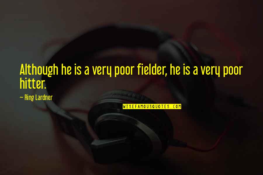 Fielder's Quotes By Ring Lardner: Although he is a very poor fielder, he