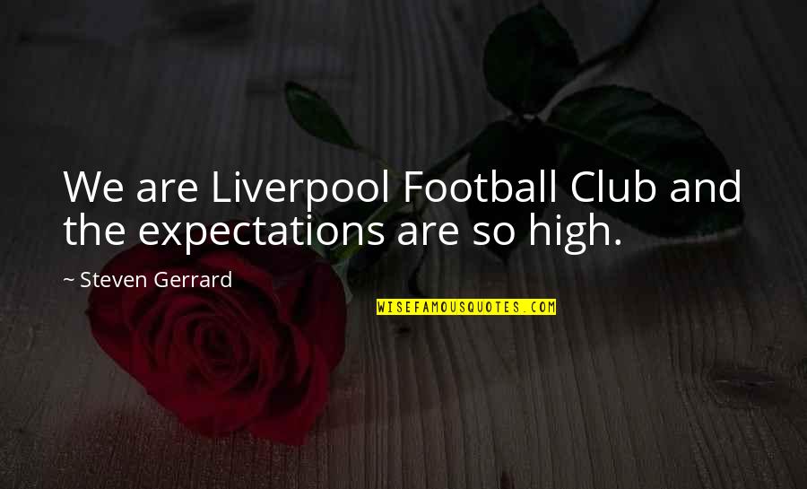 Fielder's Quotes By Steven Gerrard: We are Liverpool Football Club and the expectations