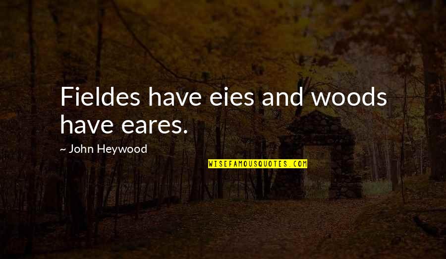 Fieldes Quotes By John Heywood: Fieldes have eies and woods have eares.