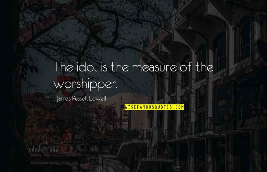 Fieldhand Quotes By James Russell Lowell: The idol is the measure of the worshipper.