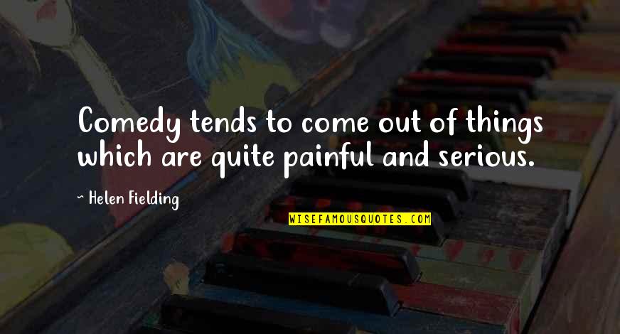 Fielding Quotes By Helen Fielding: Comedy tends to come out of things which