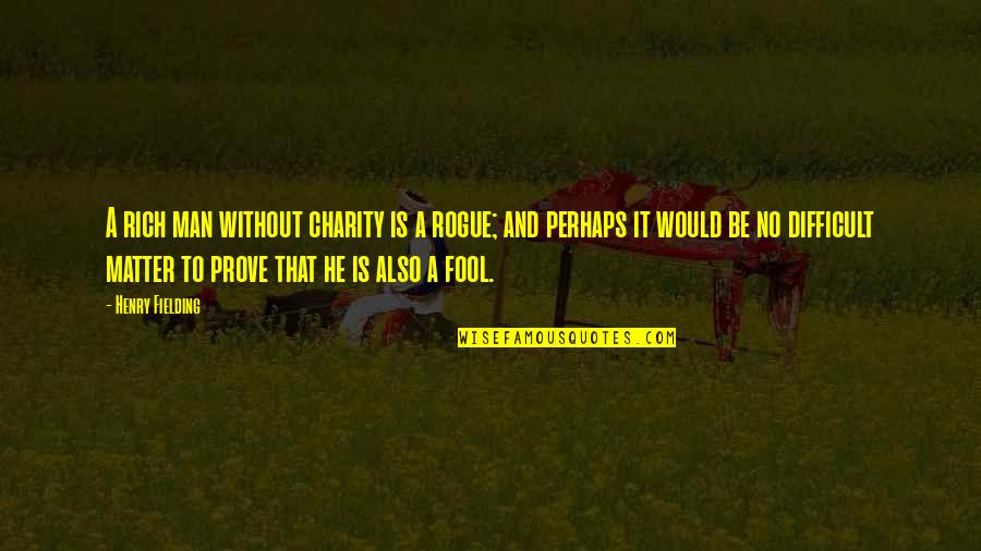 Fielding Quotes By Henry Fielding: A rich man without charity is a rogue;