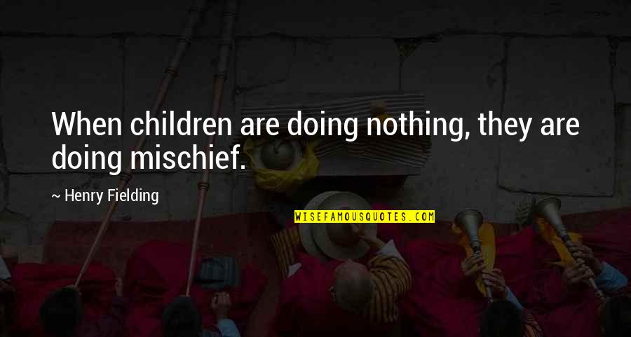 Fielding Quotes By Henry Fielding: When children are doing nothing, they are doing