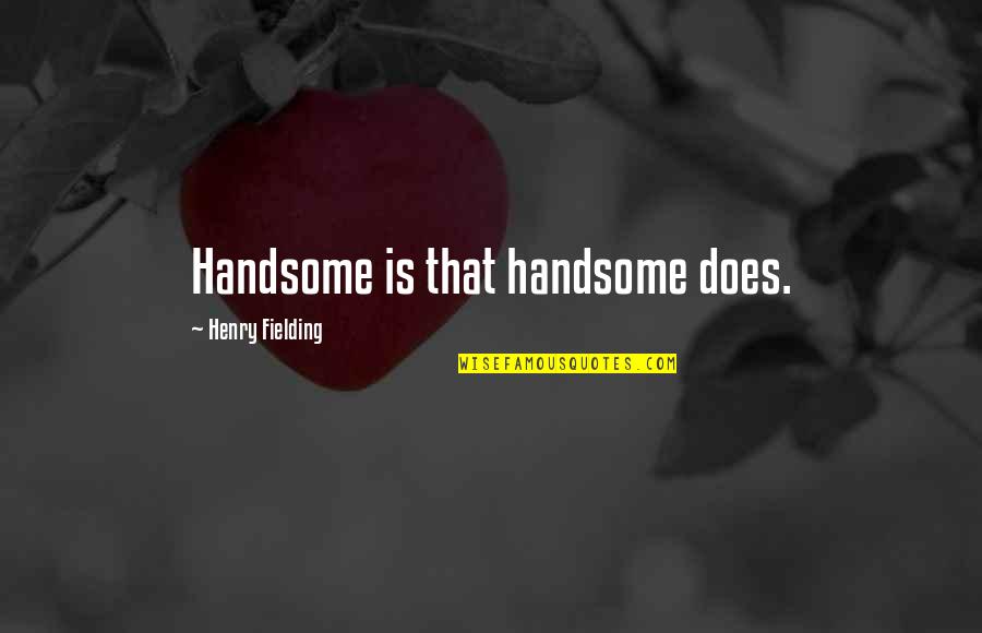 Fielding Quotes By Henry Fielding: Handsome is that handsome does.
