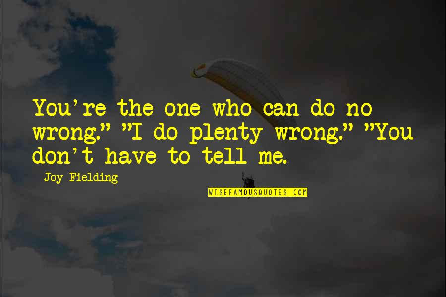 Fielding Quotes By Joy Fielding: You're the one who can do no wrong."
