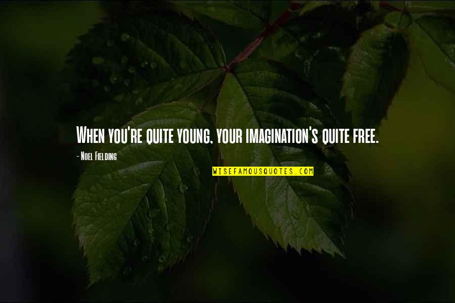 Fielding Quotes By Noel Fielding: When you're quite young, your imagination's quite free.