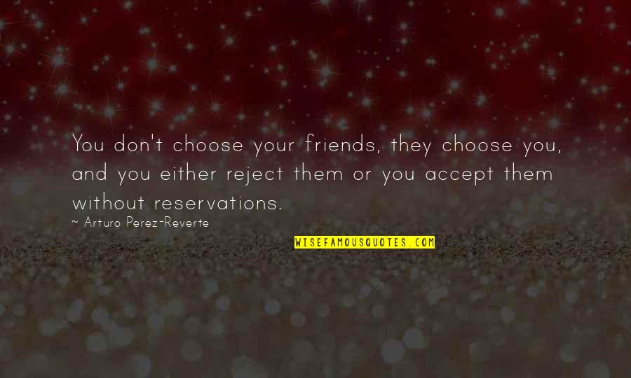 Fieldmen Janitorial Services Quotes By Arturo Perez-Reverte: You don't choose your friends, they choose you, Fieldmen Janitorial Services Quotes By Arturo Perez-Reverte: You don't choose your friends, they choose you,