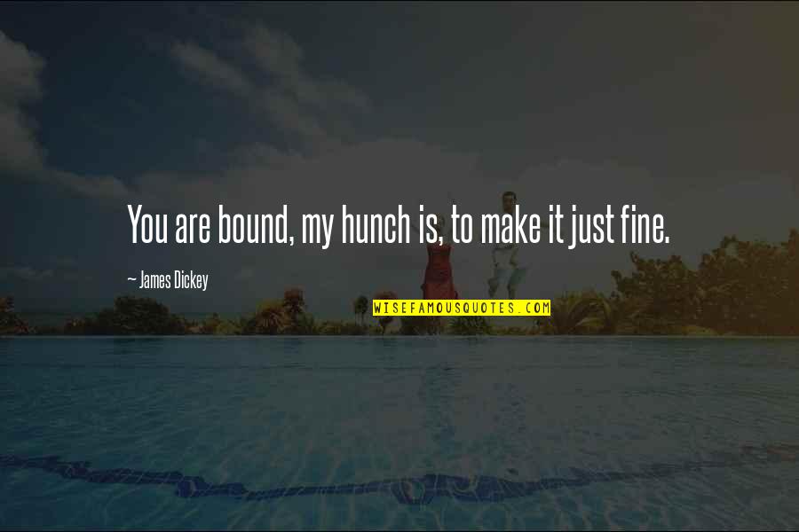 Fieldmen Janitorial Services Quotes By James Dickey: You are bound, my hunch is, to make Fieldmen Janitorial Services Quotes By James Dickey: You are bound, my hunch is, to make