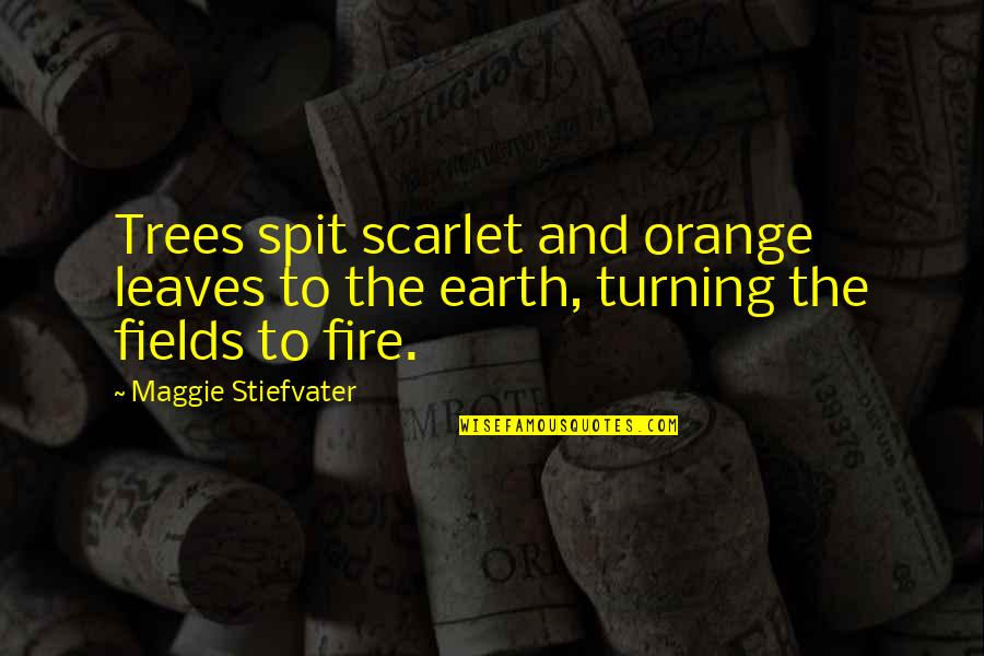 Fields Of Fire Quotes By Maggie Stiefvater: Trees spit scarlet and orange leaves to the