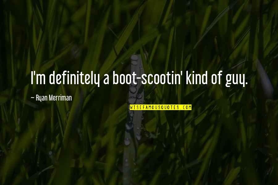 Fields Of Gold Quotes By Ryan Merriman: I'm definitely a boot-scootin' kind of guy.