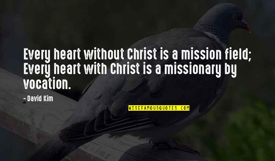 Fields Quotes By David Kim: Every heart without Christ is a mission field;