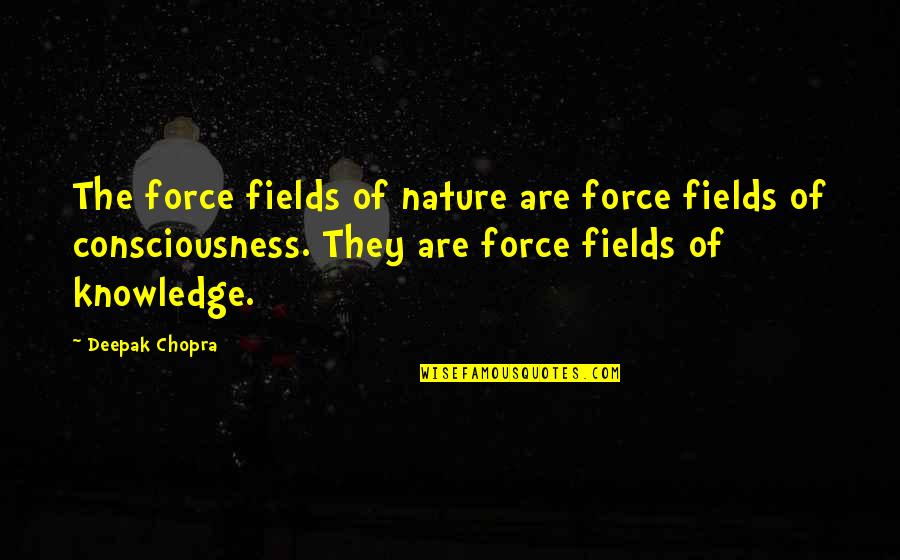 Fields Quotes By Deepak Chopra: The force fields of nature are force fields