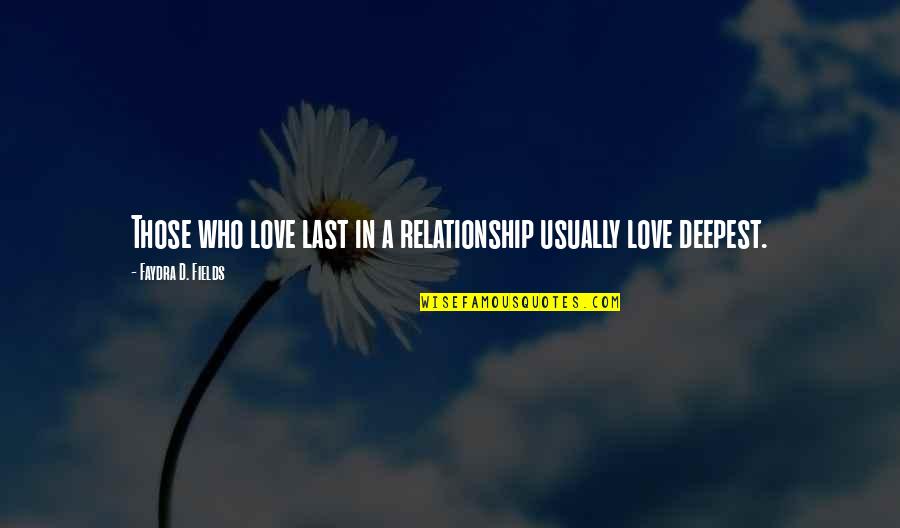 Fields Quotes By Faydra D. Fields: Those who love last in a relationship usually