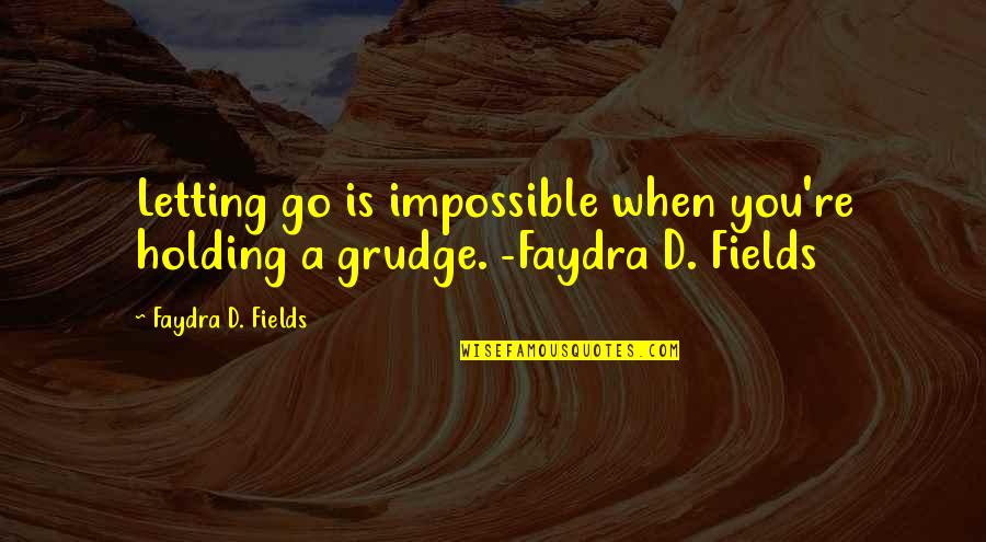 Fields Quotes By Faydra D. Fields: Letting go is impossible when you're holding a